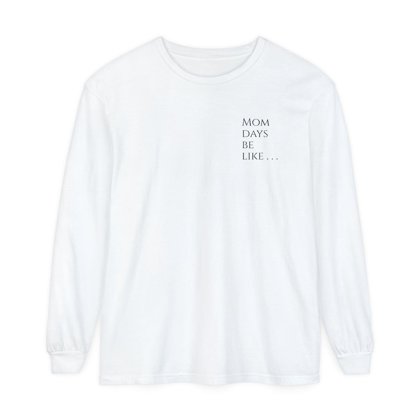 Mom Days Be Like . . . WAKE PRAY L❤️VE REPEAT Long Sleeve T-Shirt